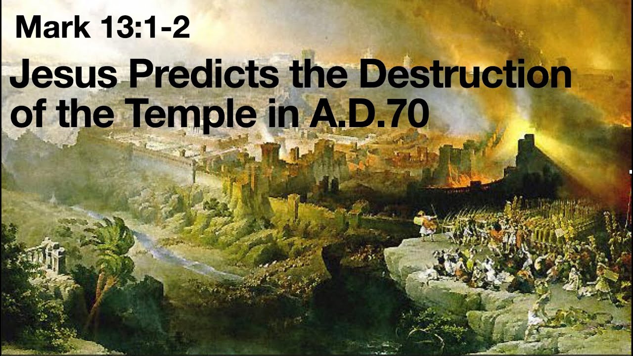 Mark 13:1-2 Jesus Predicts the Destruction of the Temple in A.D.70