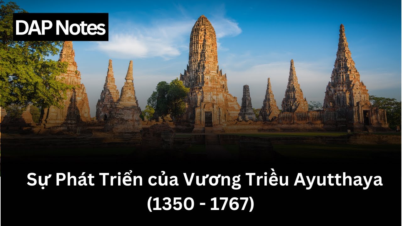 DAP Notes - Sự Phát Triển của Vương Triều Ayutthaya (1350 - 1767) 🇹🇭🏰