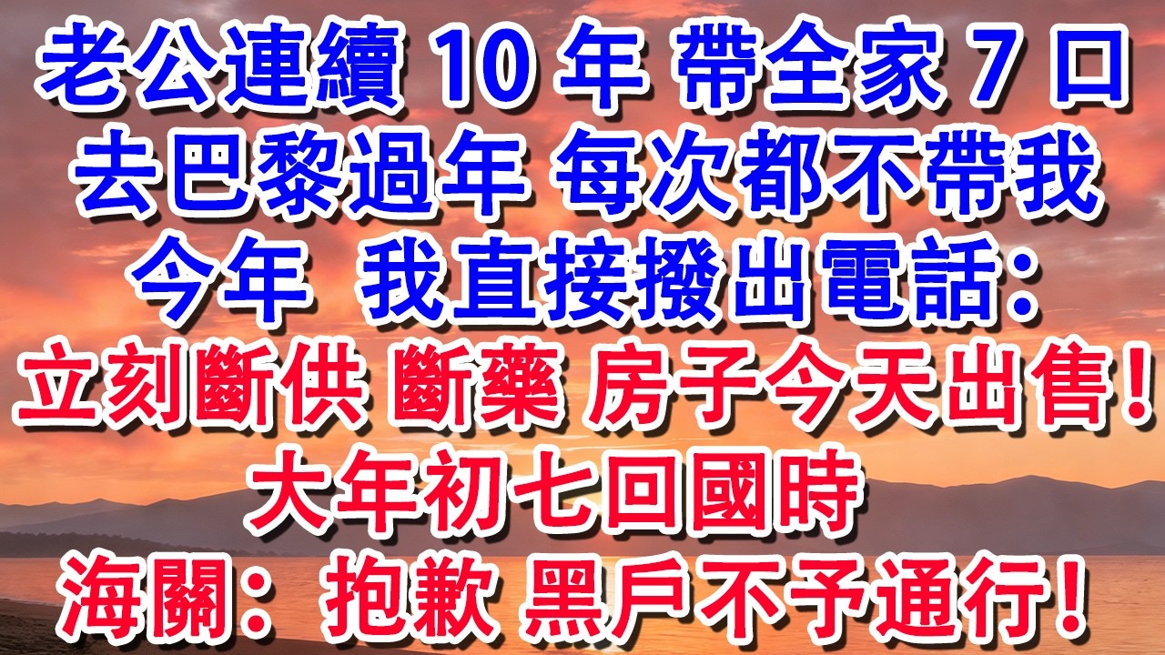 【除夕快樂】老公連續10年 帶全家7口去巴黎過年旅游 每次都不帶我 今年我直接撥出電話 大年初七回國時 黑戶不予通行！#婆媳 #家庭 #婚姻 #情感 #情感故事 #為人處世 #養老 #老年生活 #退休