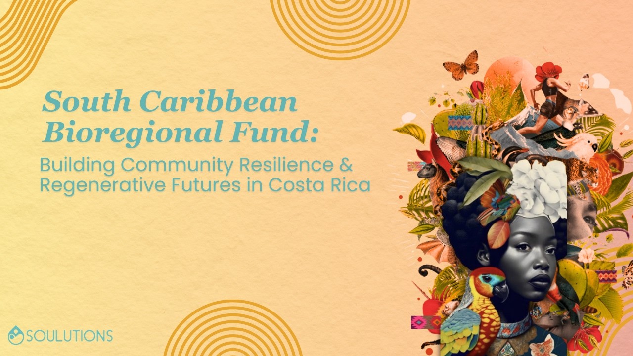 South Caribbean Bioregional Fund: Building Community Resilience & Regenerative Futures in Costa Rica