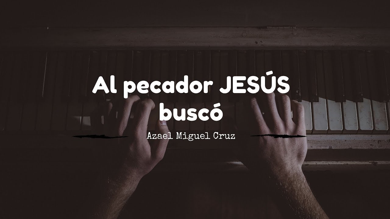 Al pecador Jesús buscó | Azael Miguel Cruz