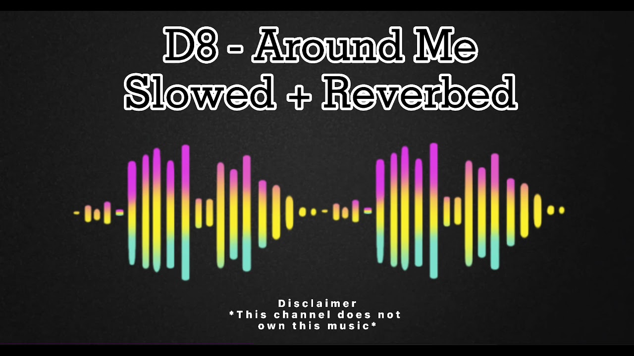 D8 - Around Me  [slowed + Reverbed]