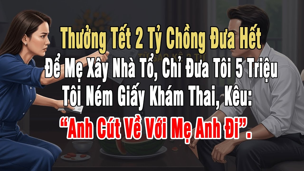 Thưởng Tết 2 Tỷ Chồng Đưa Hết Để Mẹ Xây Nhà, Đưa Tôi 5 Triệu. Tôi Kêu: “Anh Cút Về Với Mẹ Anh Đi”.