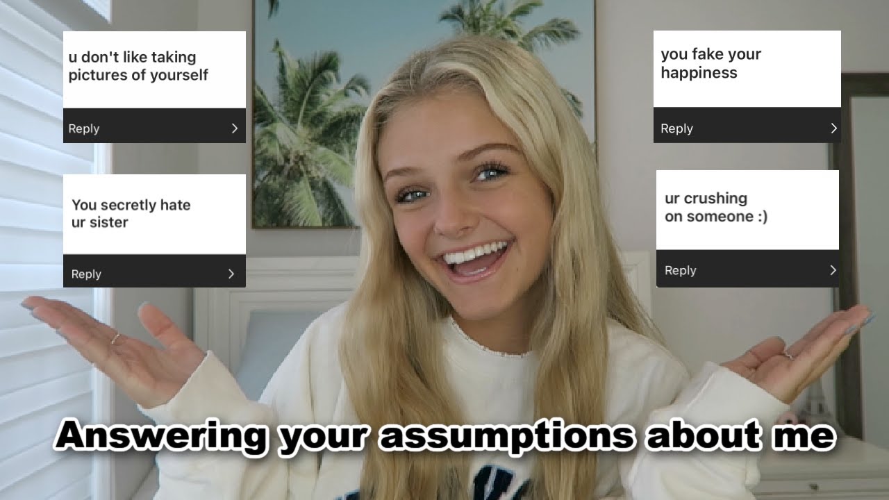 Answering more of your assumptions about me