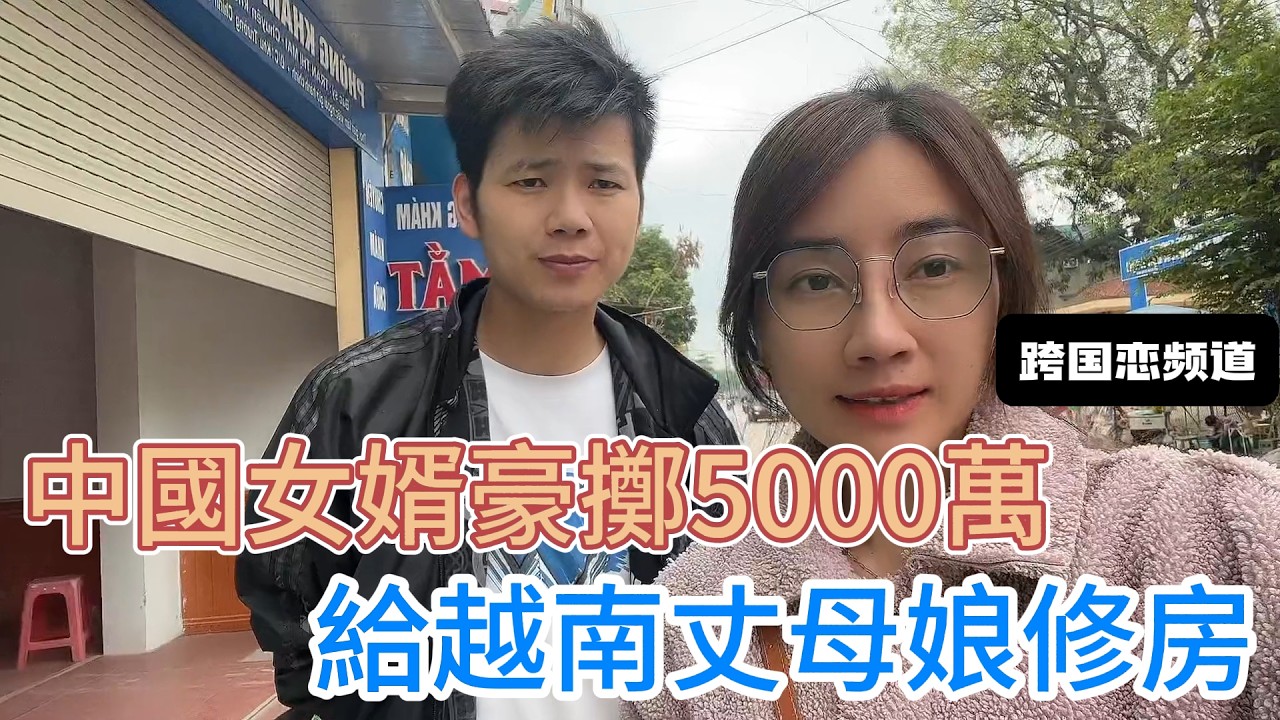 中國女婿出手闊綽，豪擲5000萬給越南丈母娘修房，帶兩個小姨子來中國，到底是不是冤大頭？