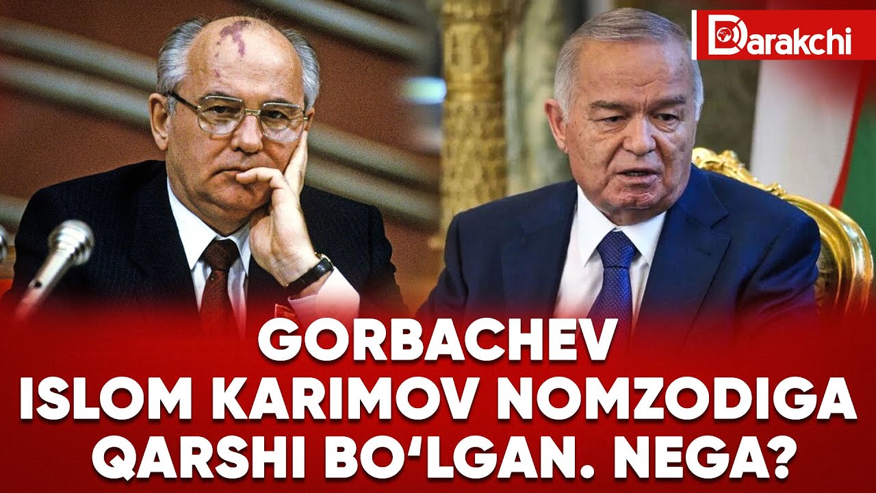 GORBACHEV ISLOM KARIMOV NOMZODIGA QARSHI BO‘LGAN. NEGA?