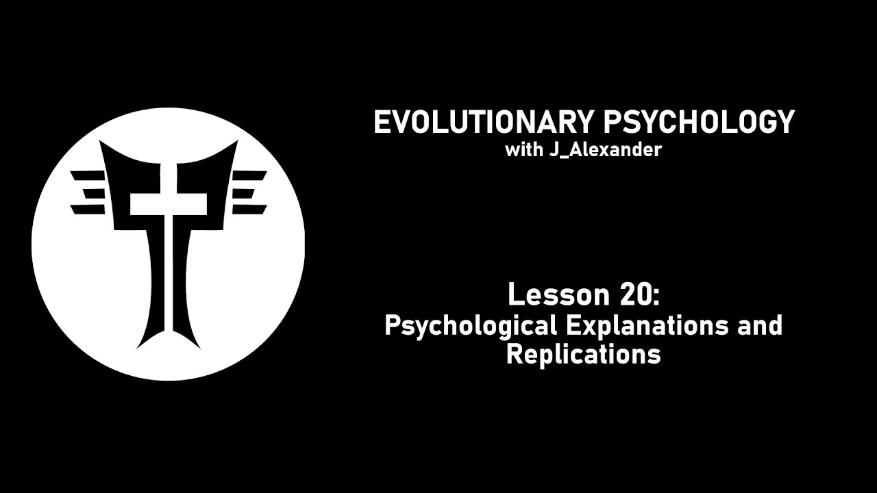 Evolutionary Psychology with J_Alexander: Lesson 20 - Psychological Explanations and Replications