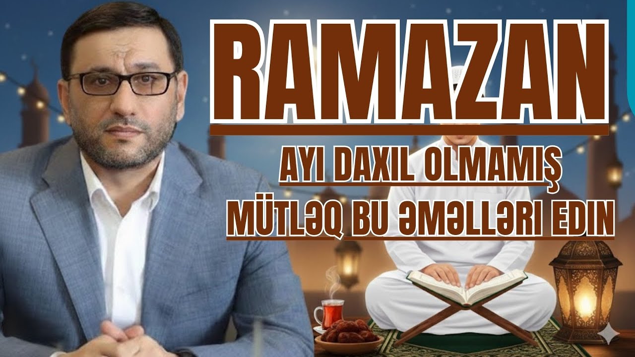 Hacı Şahin -  Ramazan ayı daxil olmamış mütləq bu əməlləri edin