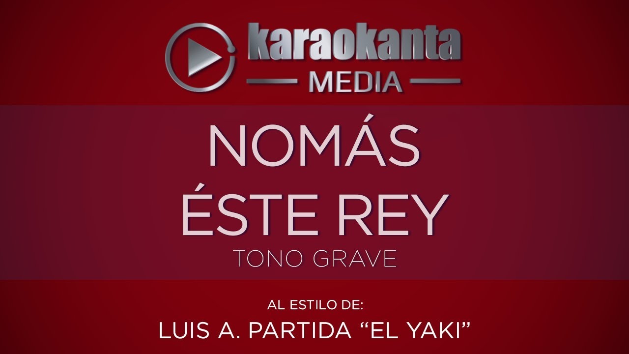 Karaokanta - Luis A  Partida “El Yaki”   Nomás Este Rey - ( Tono Grave )