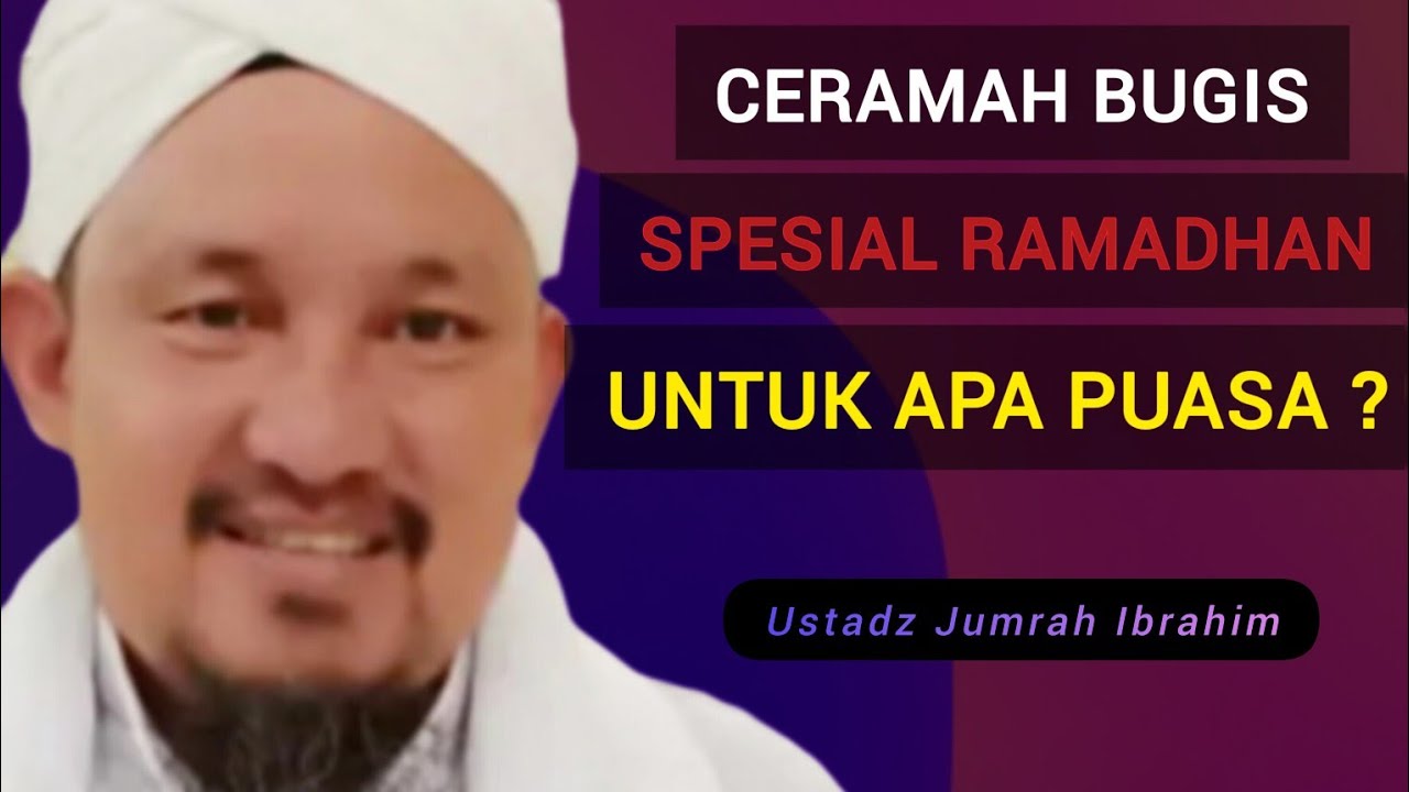 CERAMAH BUGIS SPESIAL RAMADHAN - USTADZ JUMRAH IBRAHIM - UNTUK APA PUASA  ?