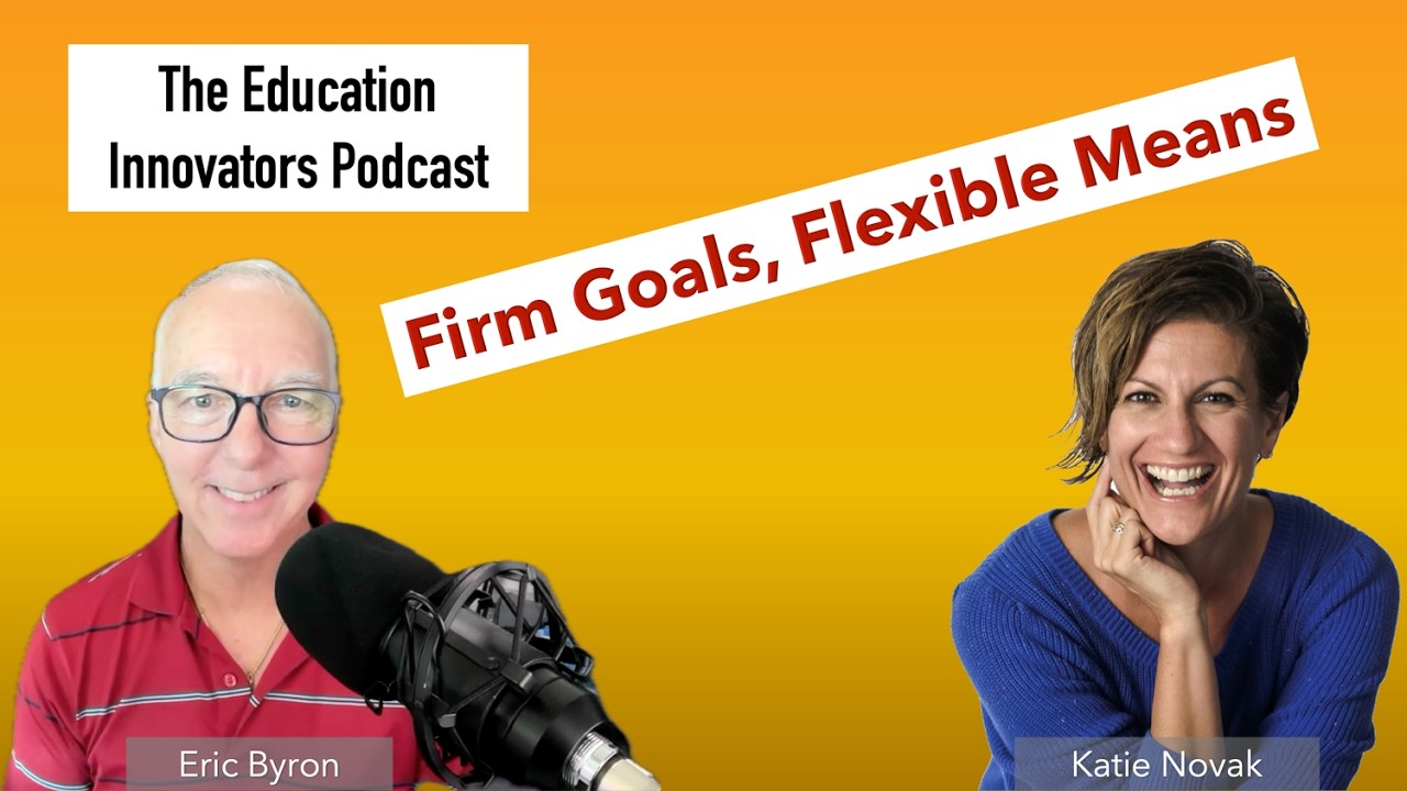 The Education Innovators Podcast with Katie Novak - Firm goals, Flexible means