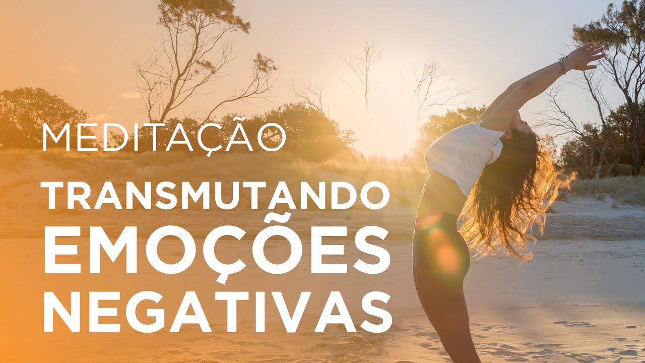 Meditação TRANSMUTANDO EMOÇÕES NEGATIVAS