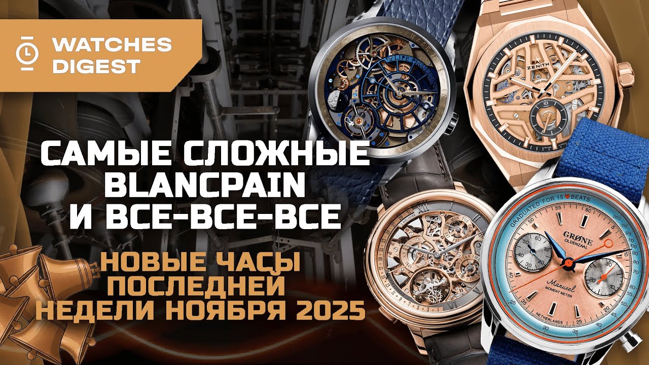 ВТОРАЯ СОТНЯ! Самые сложные Blancpain и все-все-все: новые часы последней недели ноября 2025
