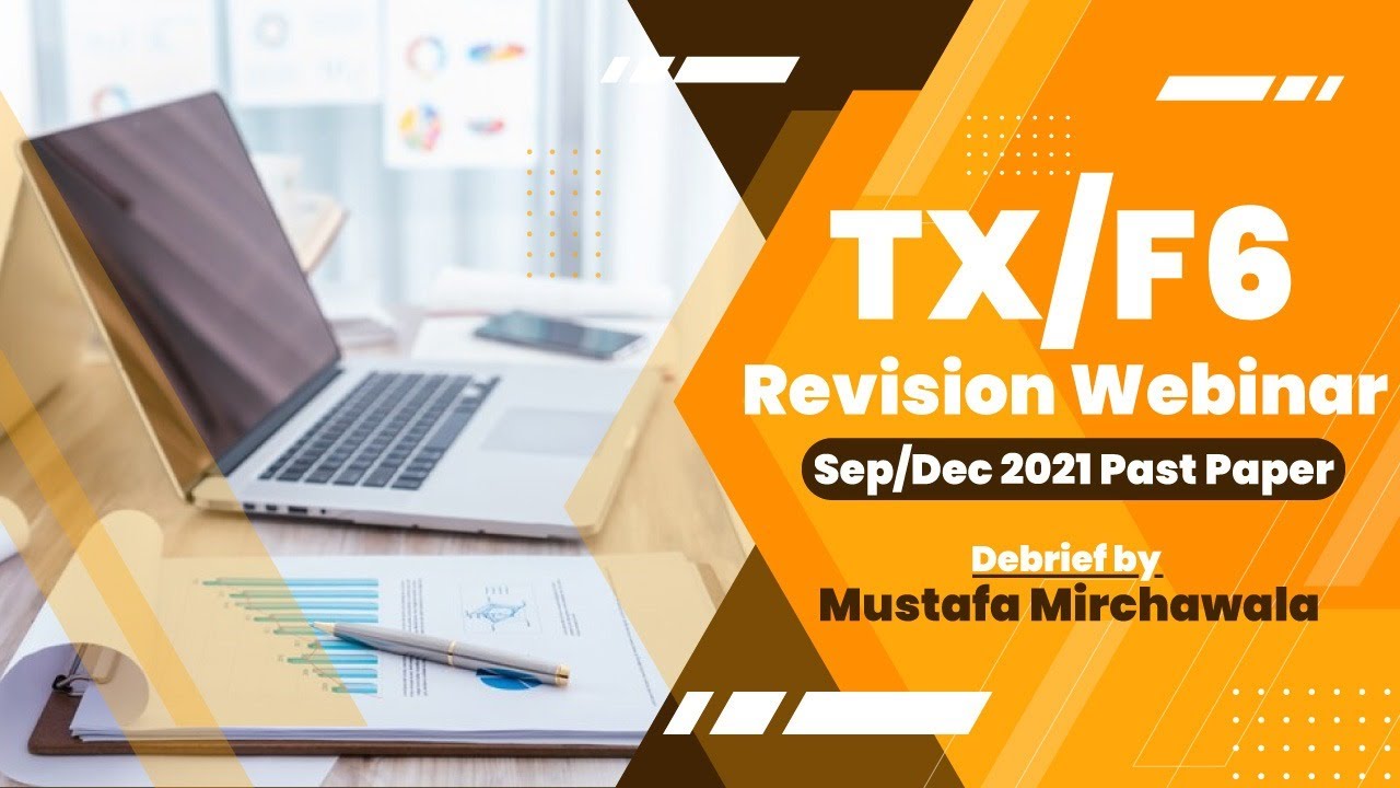 TX/F6 Revision Webinar Sep/Dec 2021 Latest Past Paper Debrief | Mustafa Mirchawala