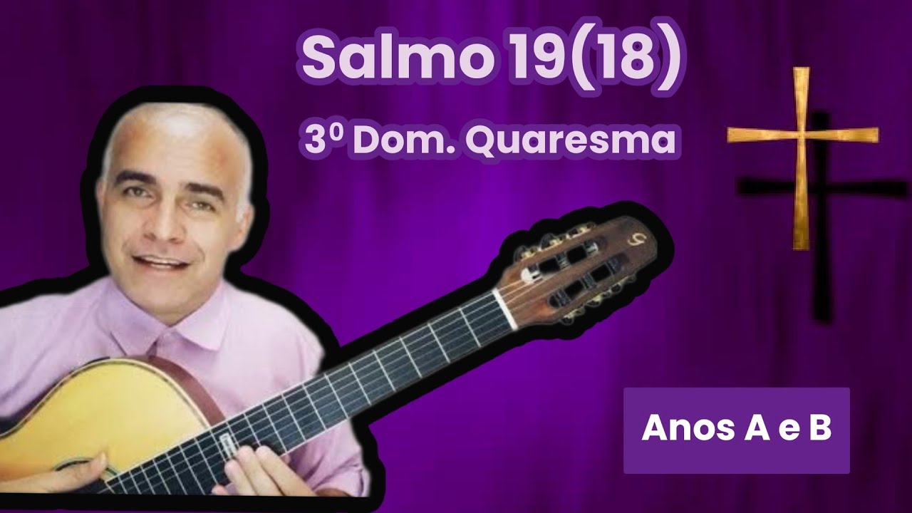SALMO 19(18) (SENHOR, TENS PALAVRAS DE VIDA ETERNA) 3º DOM. DA QUARESMA - ANOS A e B