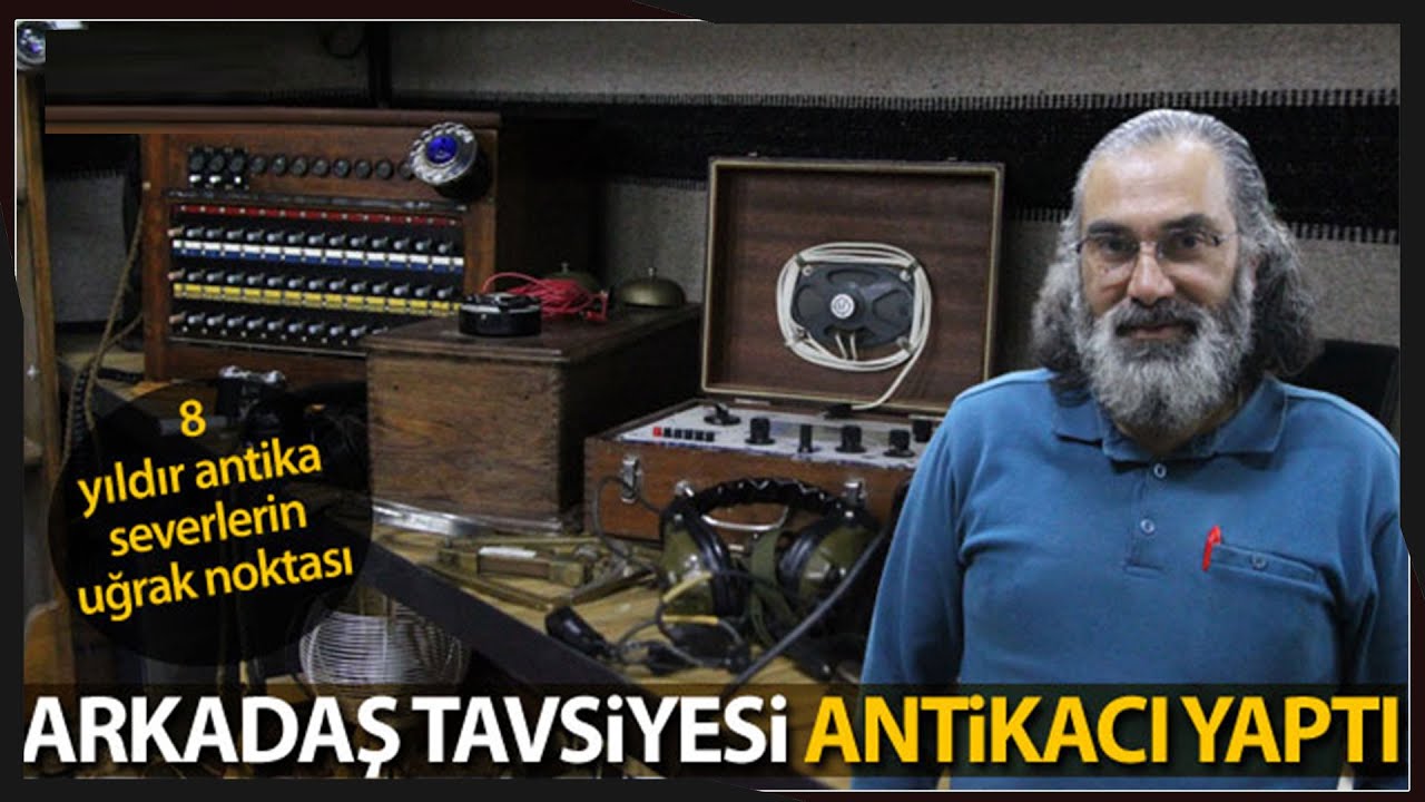 Arkadaş Tavsiyesi Antikacı Yaptı