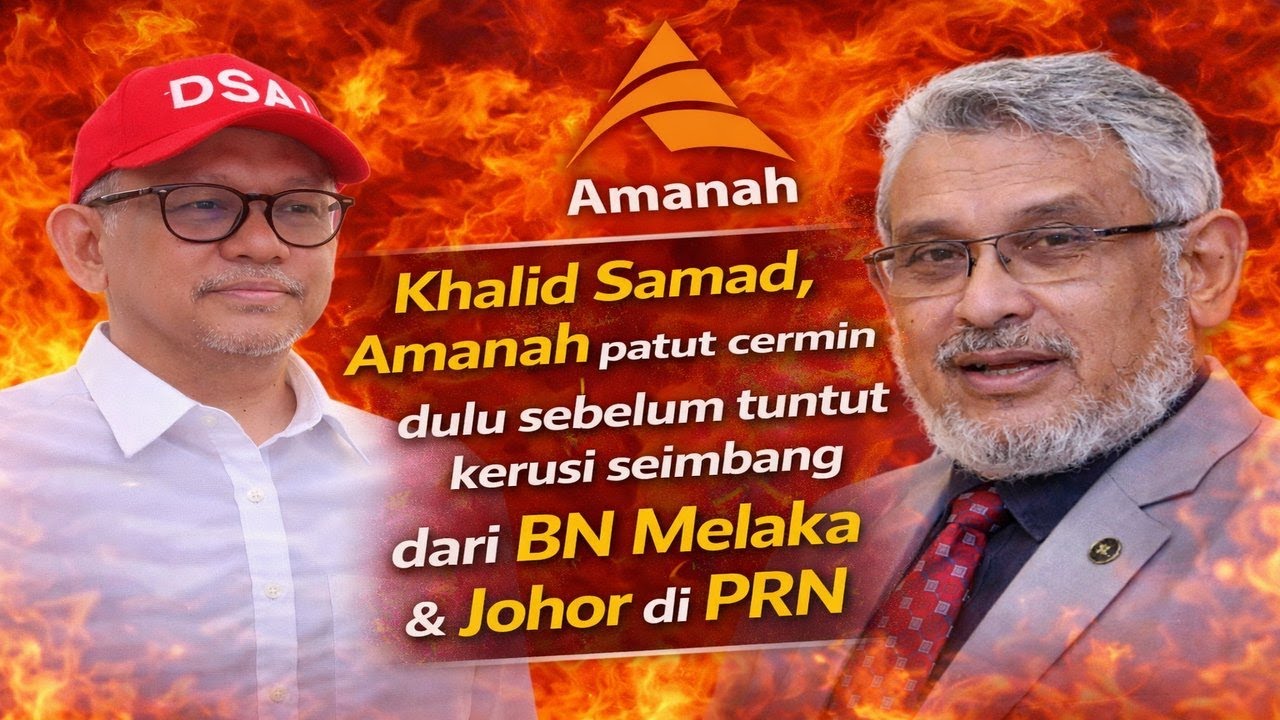 Khalid Samad, Amanah patut cermin dulu sebelum tuntut kerusi seimbang dari BN Melaka & Johor di PRN 