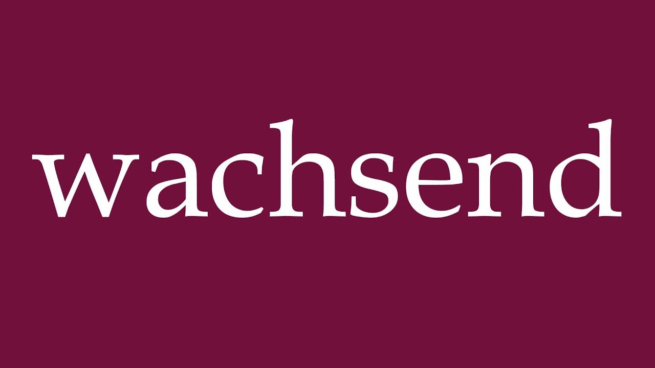 How to Pronounce ''wachsend'' (growing) Correctly in German