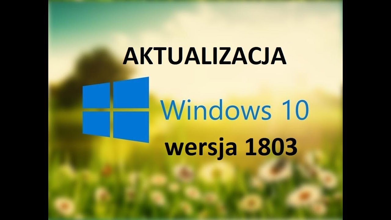NOWA aktualizacja windows 10 ( 1803 ) - informacje i ustawienia
