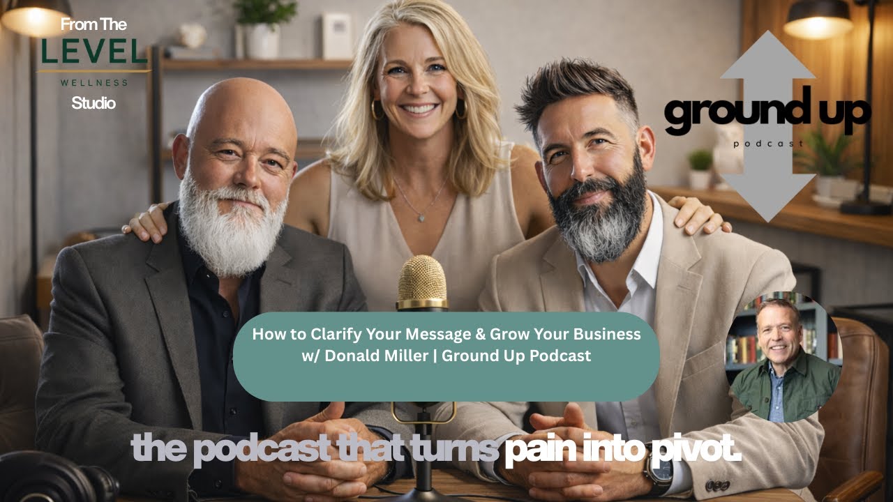 How to Clarify Your Message & Grow Your Business w/ Donald Miller | Ground Up Podcast