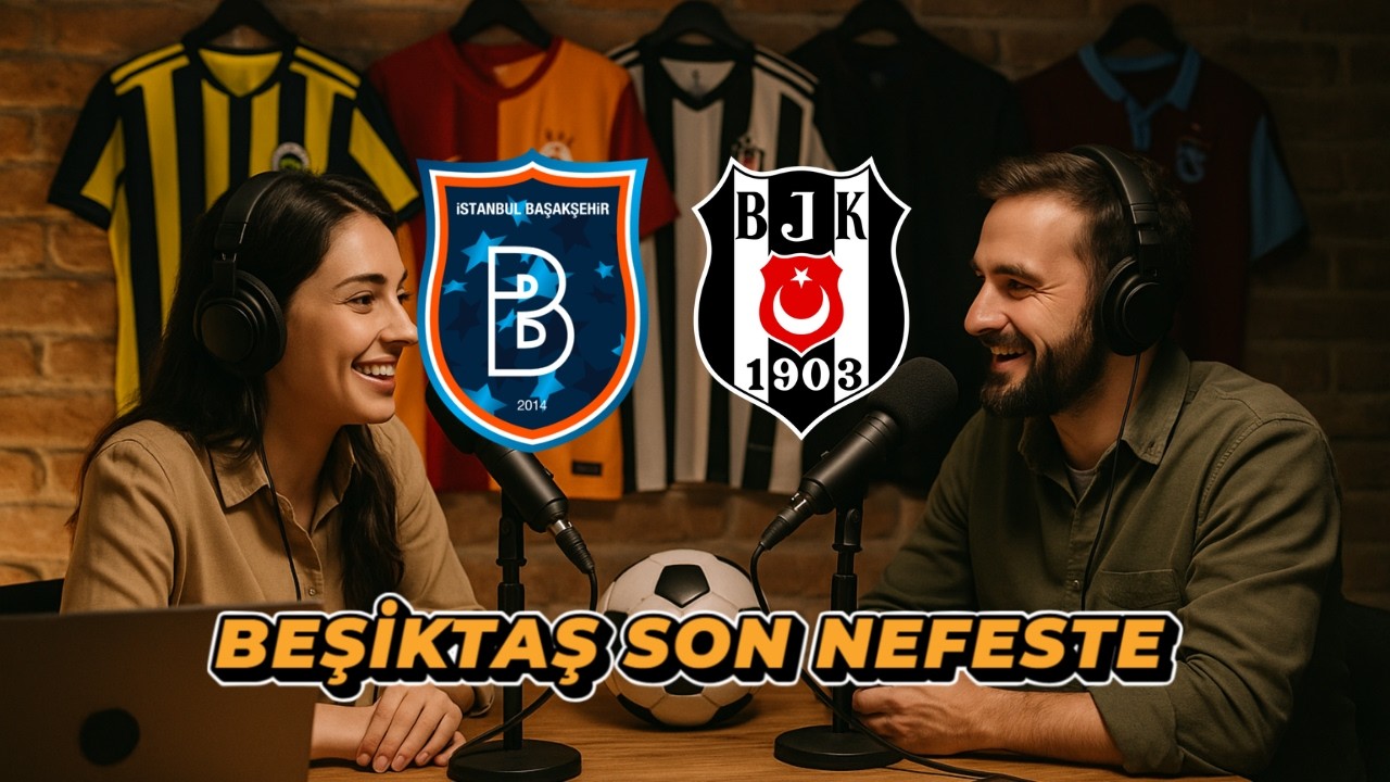 BEŞİKTAŞ SON NEFESTE | BAŞAKŞEHİR BEŞİKTAŞ MAÇ SONU DEĞERLENDİRMESİ