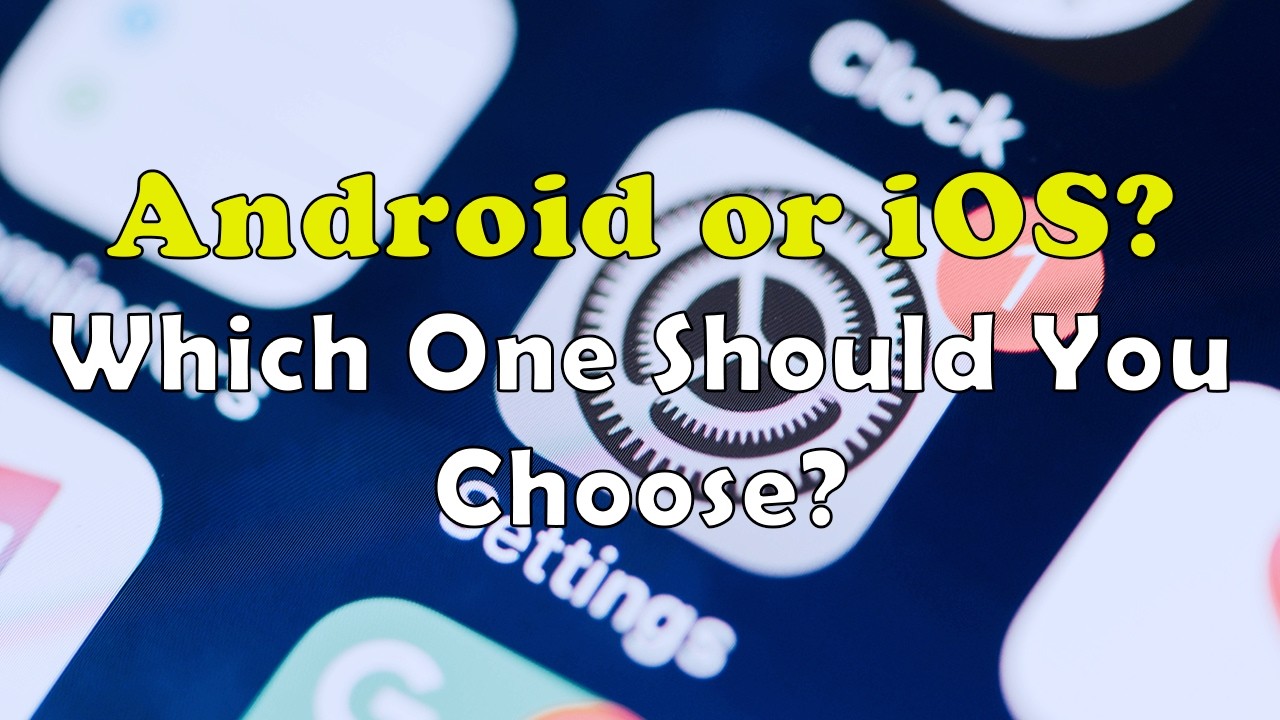 Android or iOS: Which One Should You Choose?