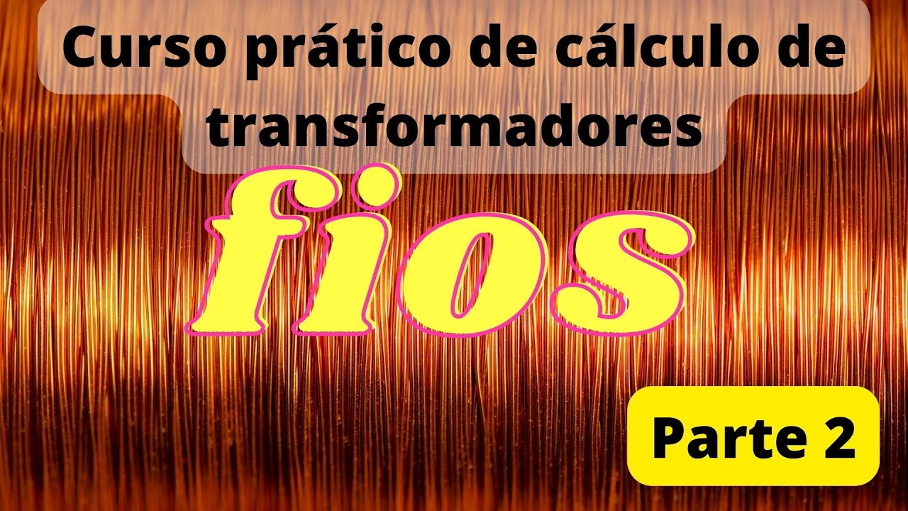 Curso prático de cálculo de transformadores - Tudo sobre fios - parte 2 - EP160