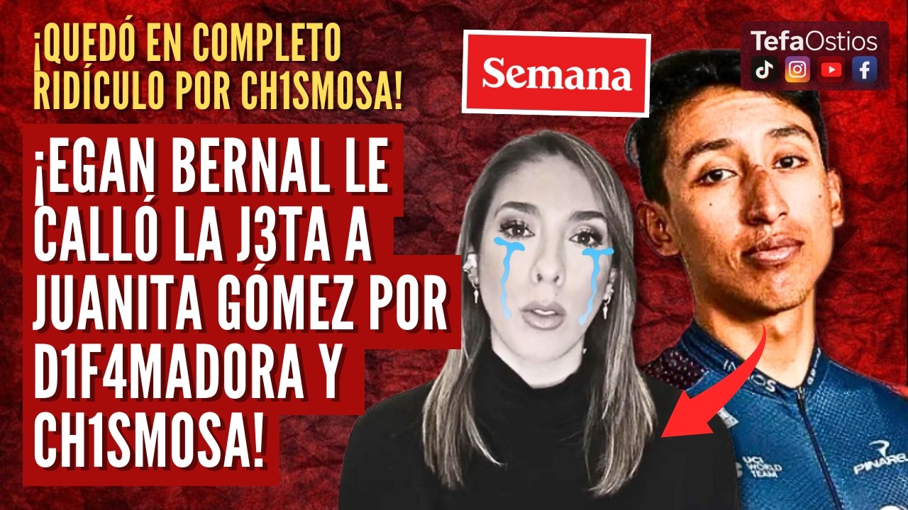 🤡 &iexcl;EGAN BERNAL DEJ&Oacute; EN EL PISO A JUANITA G&Oacute;MEZ POR ATAC4R AL GOBIERNO! LA ACABAN POR CH1SMOSA