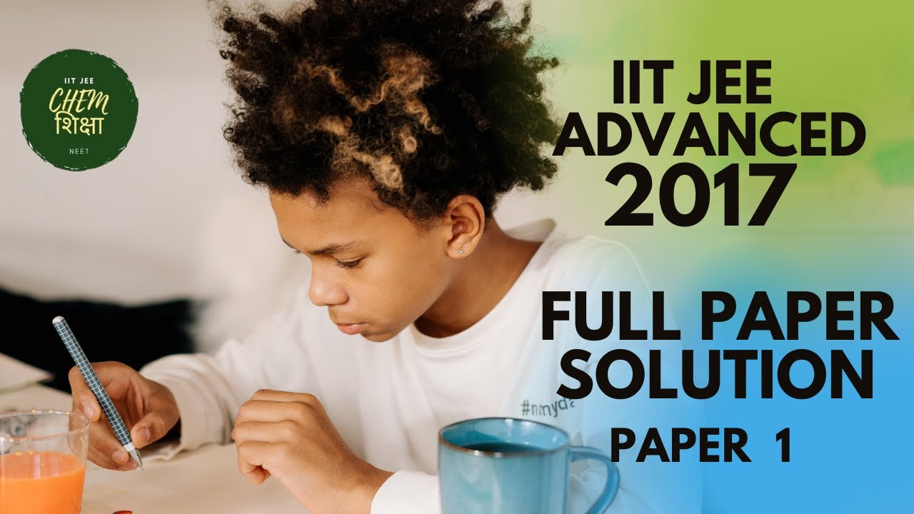 IIT JEE ADVANCED 2017 , PAPER 1 FULL VIDEO SOLUTION, CHEMISTRY