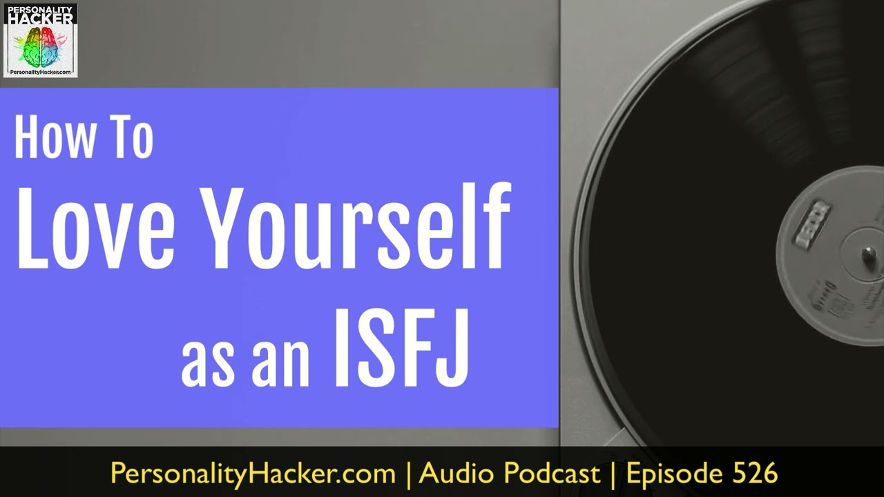 How To Love Yourself As An ISFJ | Audio Ep 526 | Personalityhacker.com