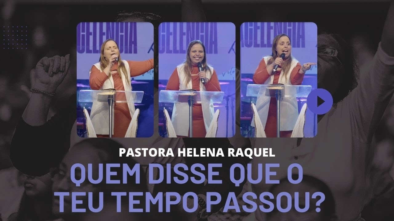 Quem disse que o teu tempo passou? | Pastora Helena Raquel - Mensagem