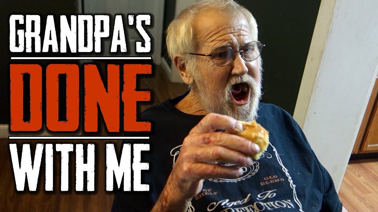 GRANDPA'S DONE WITH ME!!