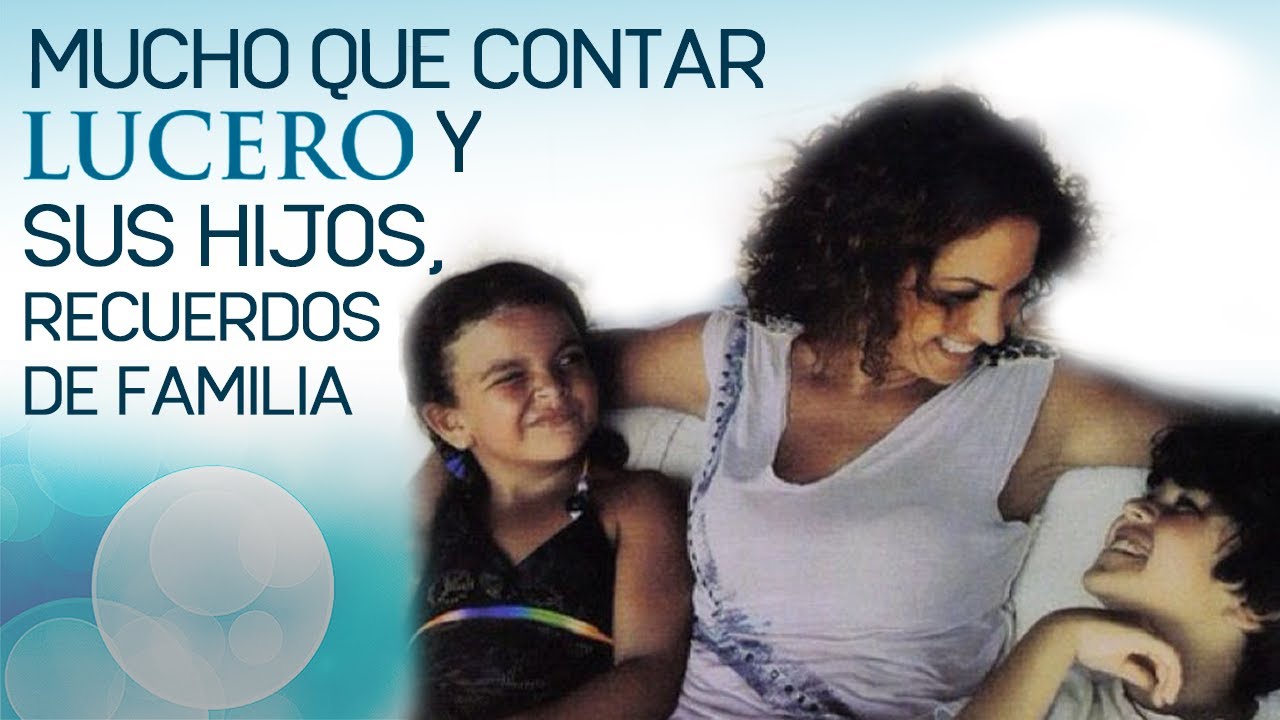 LUCERO Mucho Que Contar -  y SUS HIJOS, recuerdos de familia. 😍🙌