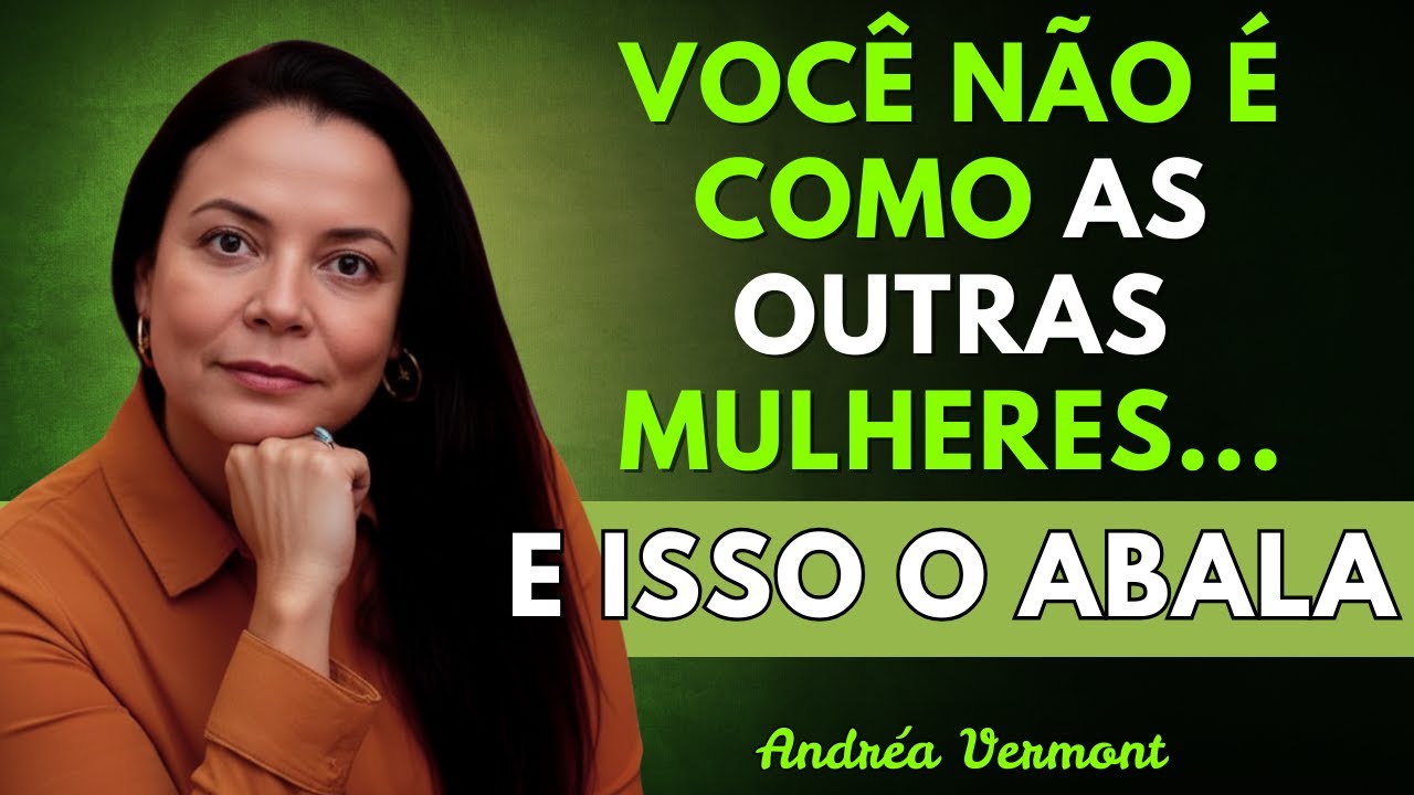 Você não é como as outras mulheres... e isso o perturba | Andréa Vermont