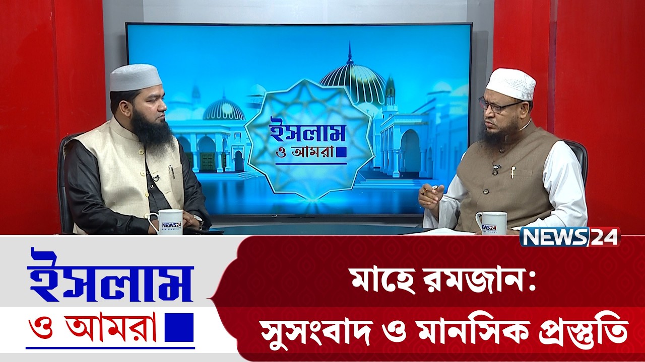 মাহে রমজান: সুসংবাদ ও মানসিক প্রস্তুতি | ইসলাম ও আমরা | Islam O Amra | News24