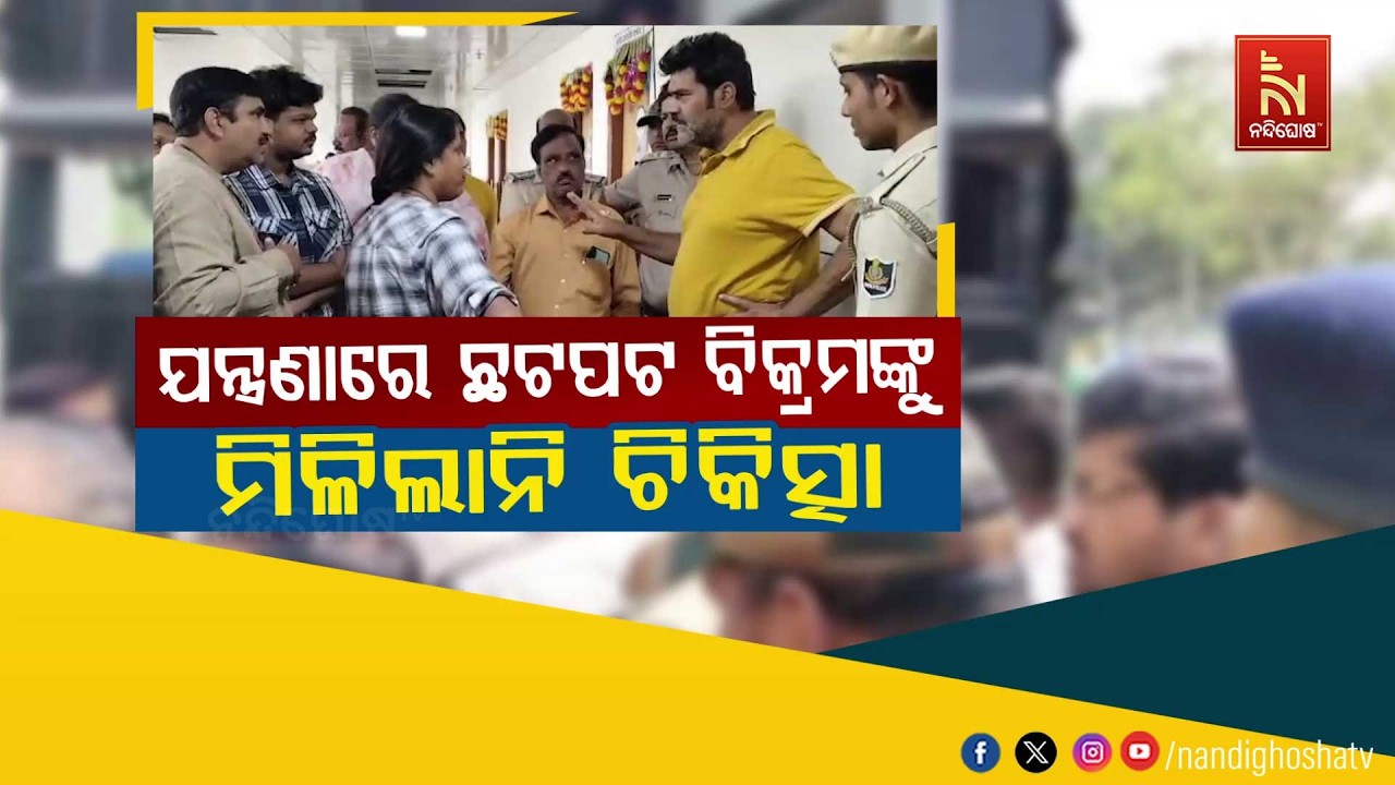 ଯନ୍ତ୍ରଣାରେ ଛଟପଟ ବିକ୍ରମଙ୍କୁ ମିଳିଲାନି ଚିକିତ୍ସା