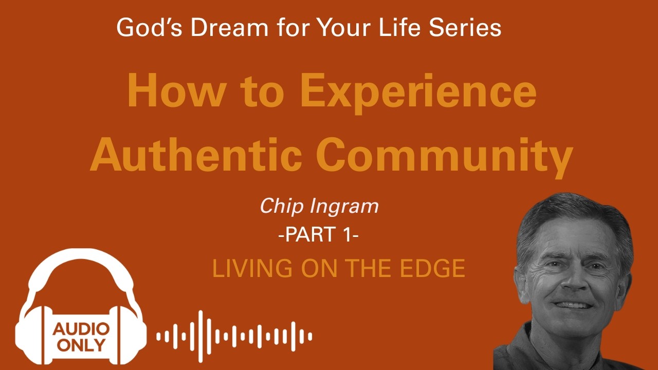 God's Dream for Your Life Series: How to Experience Authentic Community, Part 1 | Chip Ingram