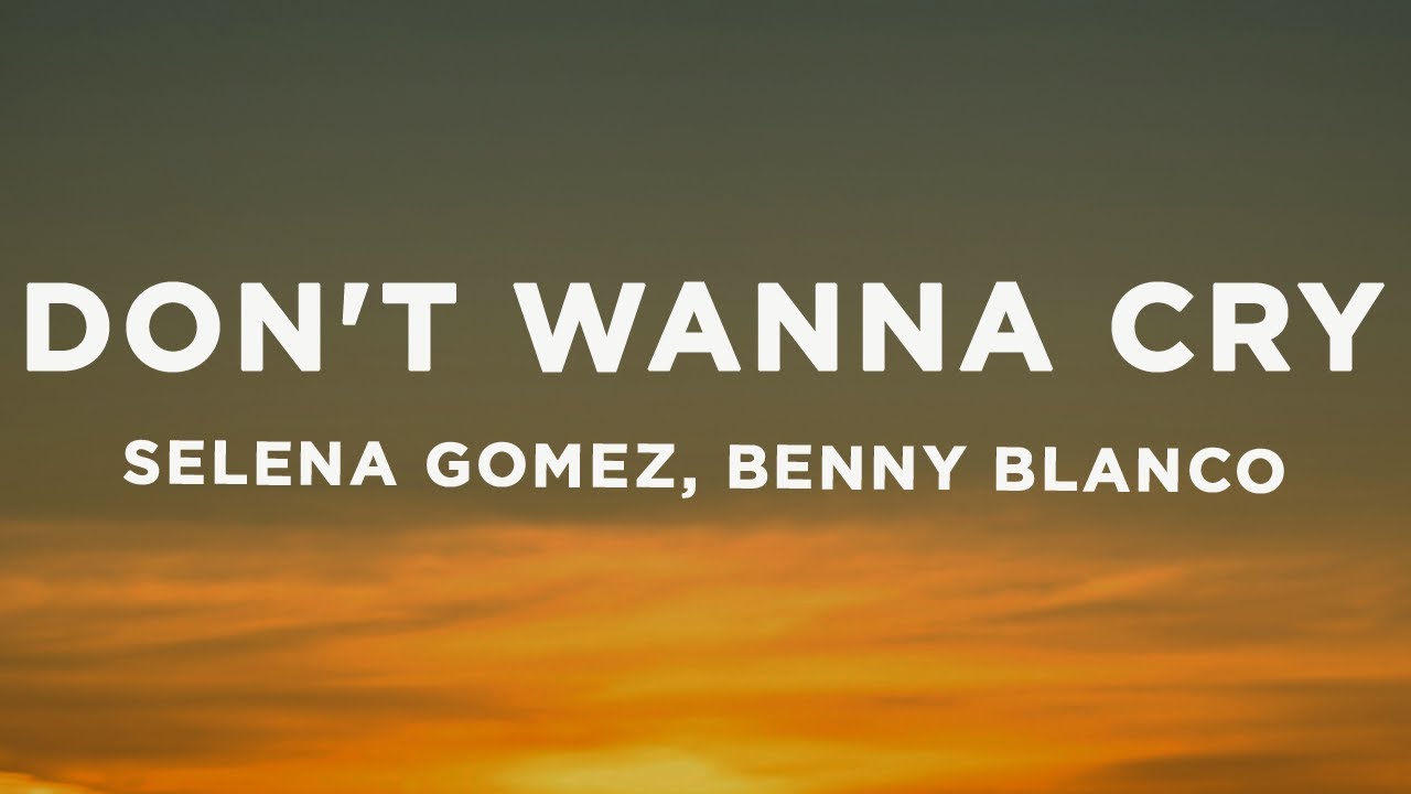 Selena Gomez, benny blanco - Don't Wanna Cry (Lyrics)