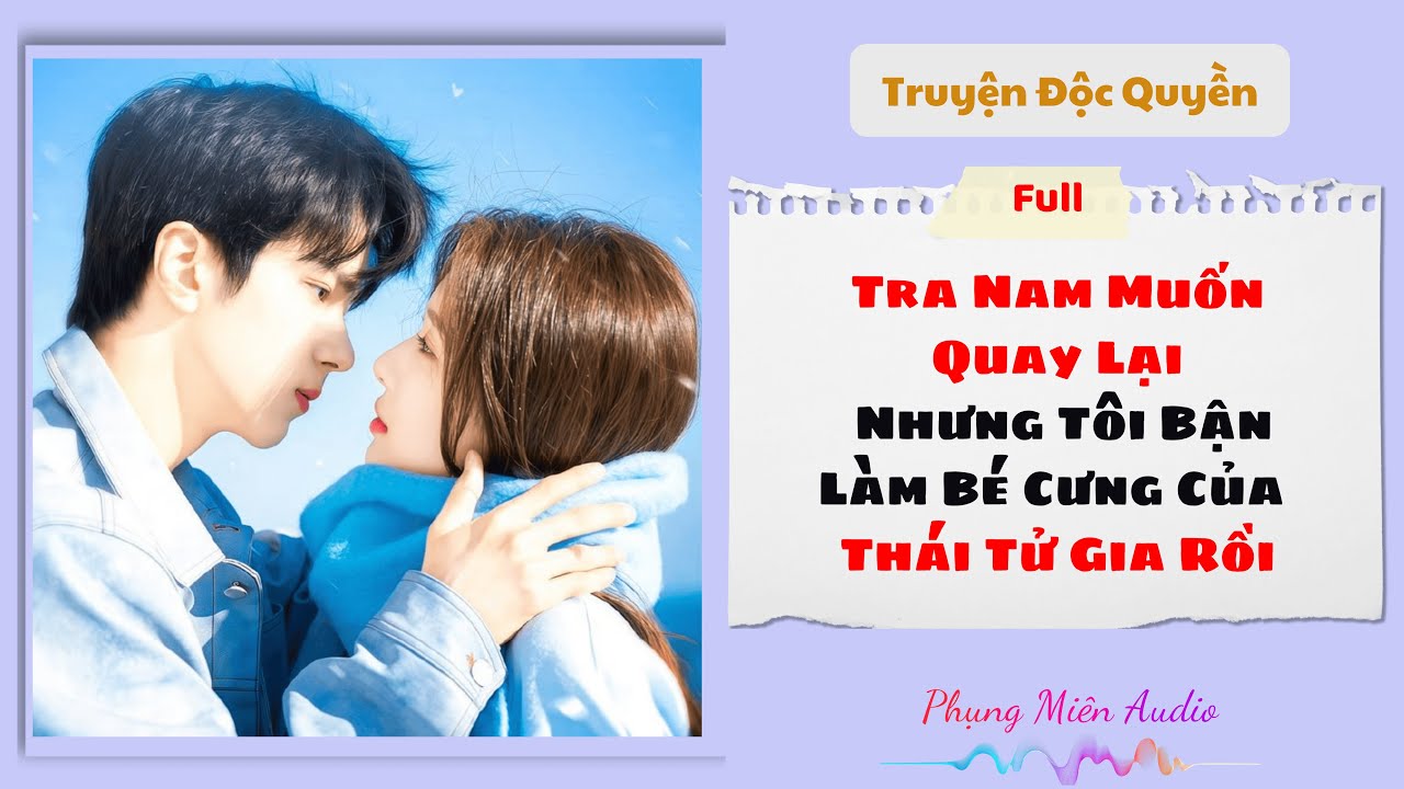 [Truyện Audio] | Tra Nam Mún Quay Lại, Nhưng Tôi Bận Làm Bé Cưng Của Thái Tử Rồi | Phụng Miên Audio