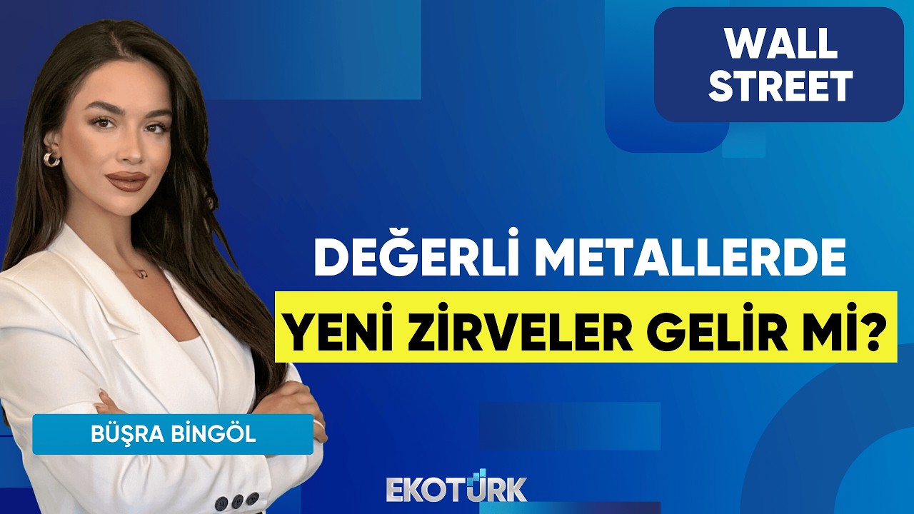 Değerli Metallerde Yeni Zirveler Gelir Mi? | Wall Street | Kudret Ayyıldır | Büşra Bingöl
