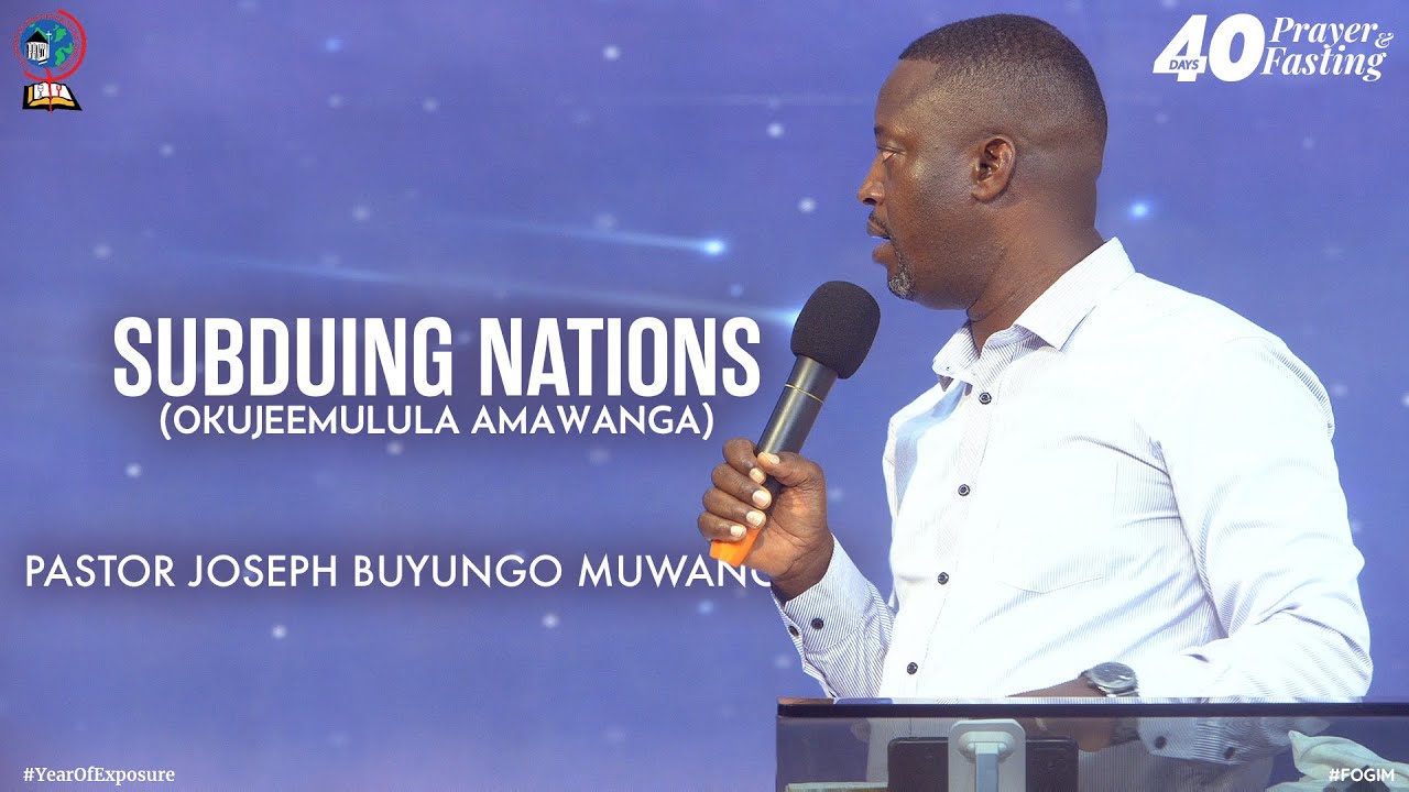 SUBDUING NATIONS (OKUJEEMULULA AMAWANGA) | PASTOR JOSEPH BUYUNGO MUWANGUZI | FOGIM