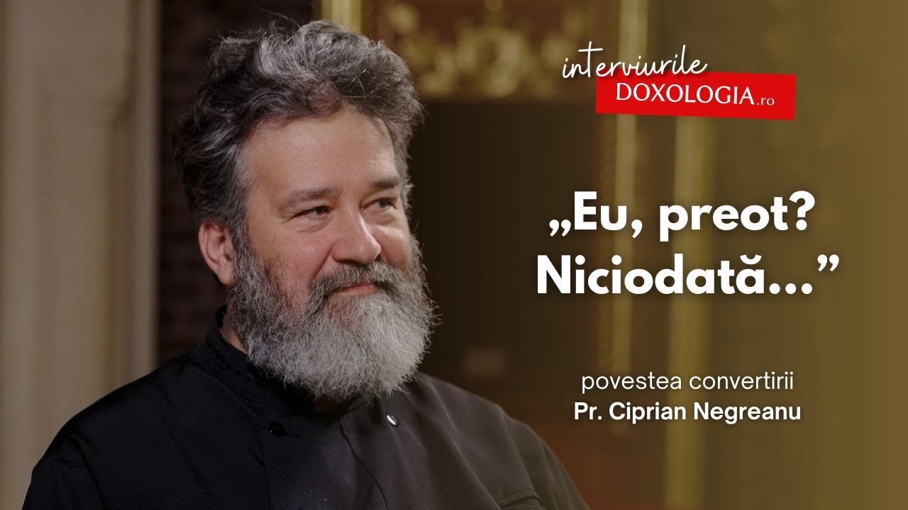 „Eu, preot? Niciodată…” – povestea convertirii părintelui Ciprian Negreanu