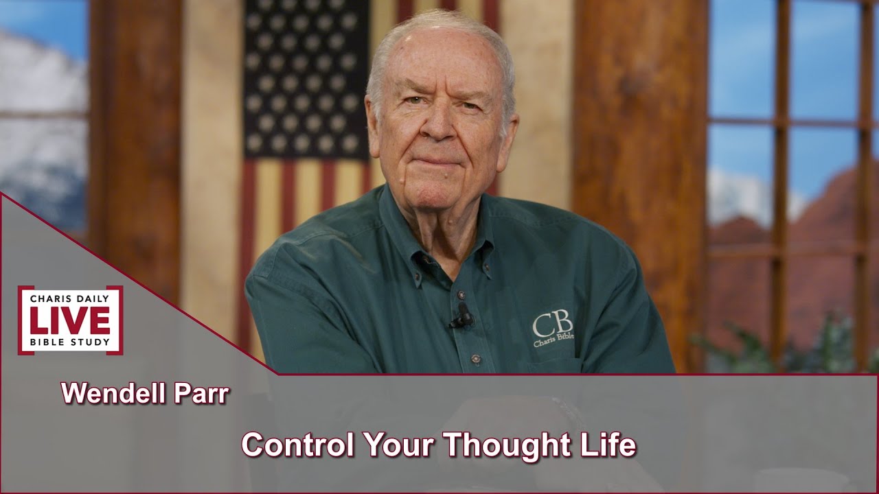 Charis Daily Live Bible Study: Control Your Thought Life - Wendell Parr - October 18, 2021
