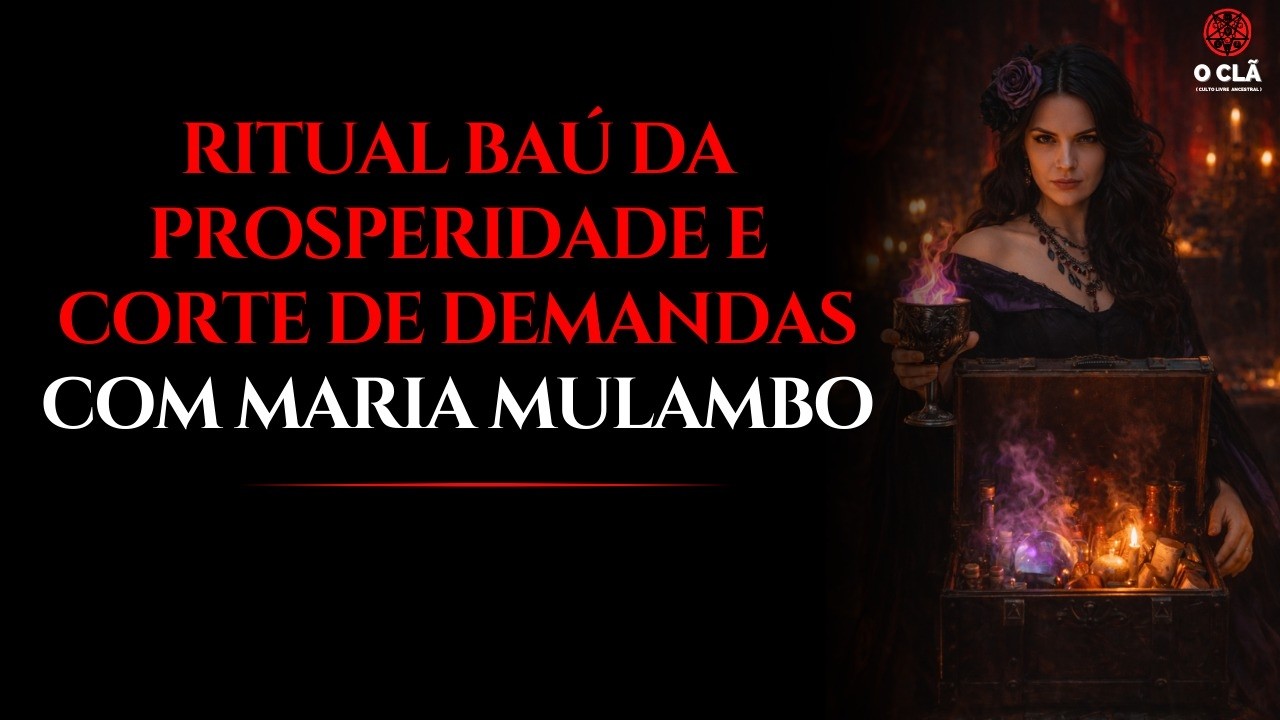 Ritual Baú da Prosperidade e Corte de Demandas com Maria Mulambo das Almas | O CLÃ