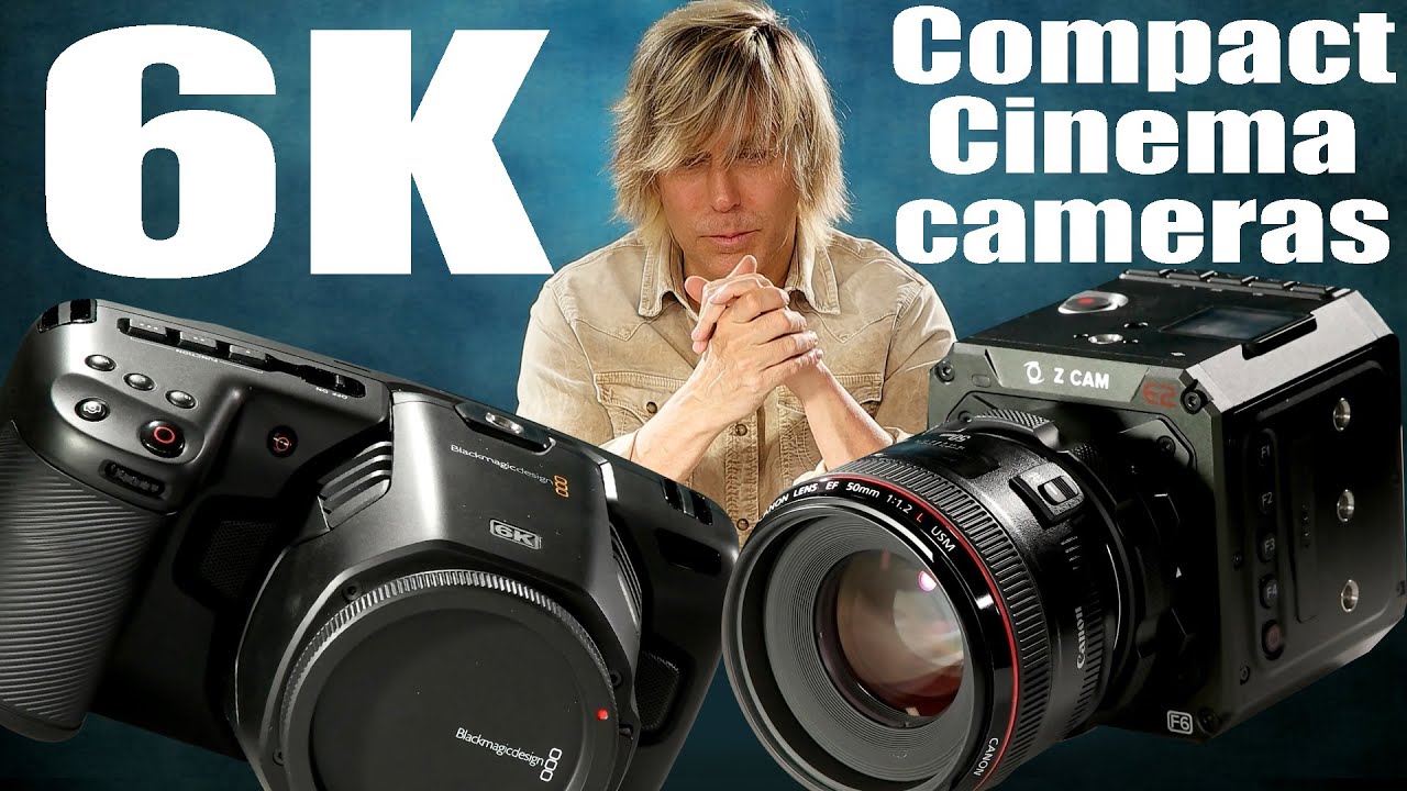 6K Compact Cinema Cameras Zcam vs Blackmagic BMPCC6K review