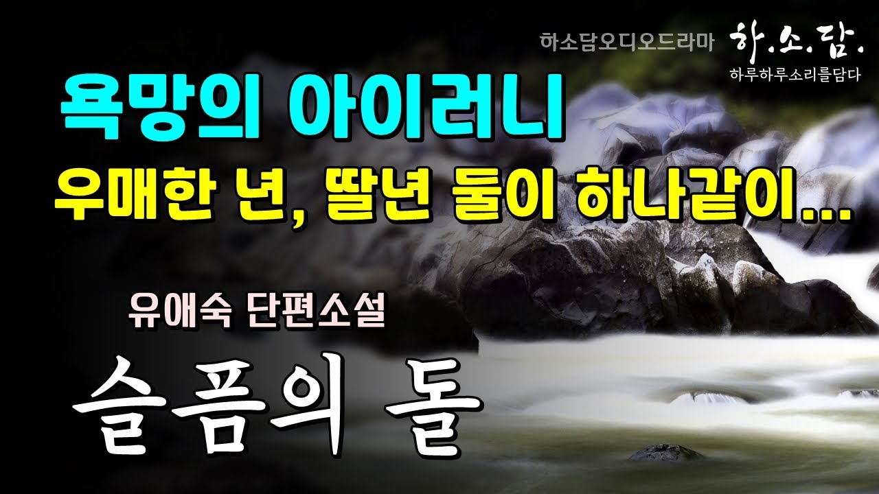 뒤엉킨 욕망과 우매한 일상들. 그리고 ...  [슬픔의 돌 - 유애숙 단편소설] #하소담오디오드라마 | 책읽어주는여자 #하소담 오디오북