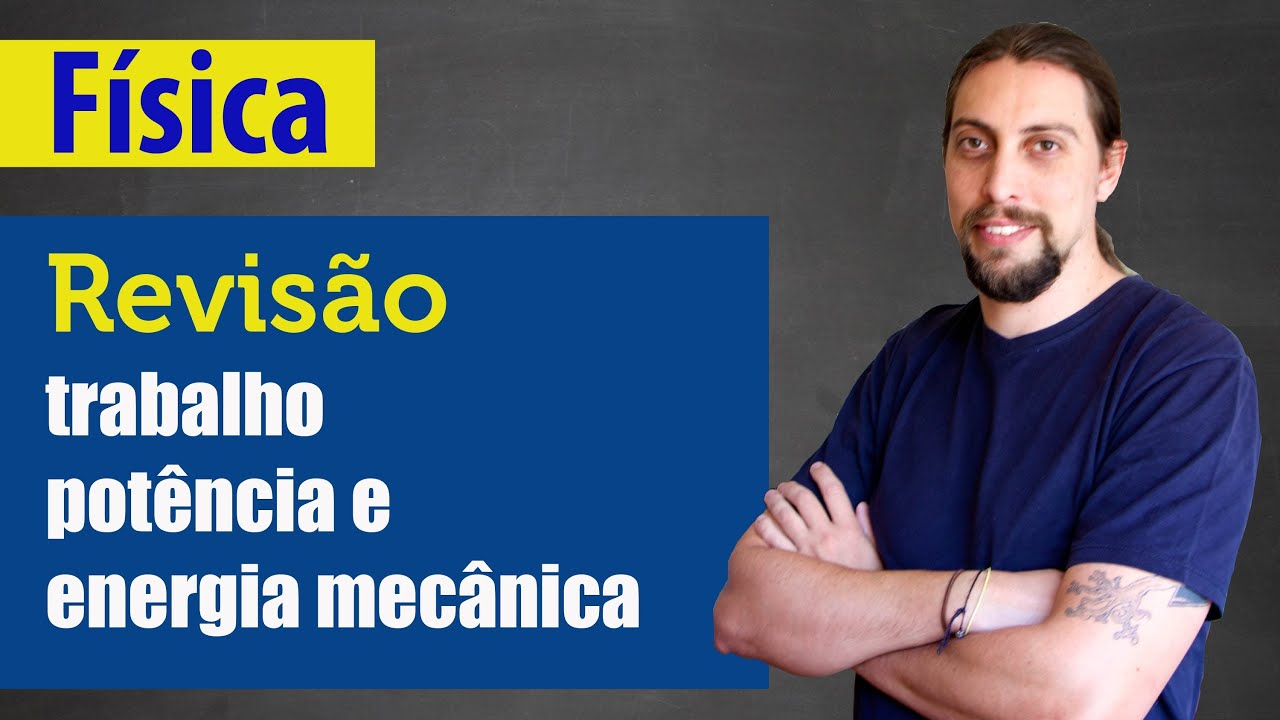 Física - Trabalho, Potência e Energia Mecânica: Revisão