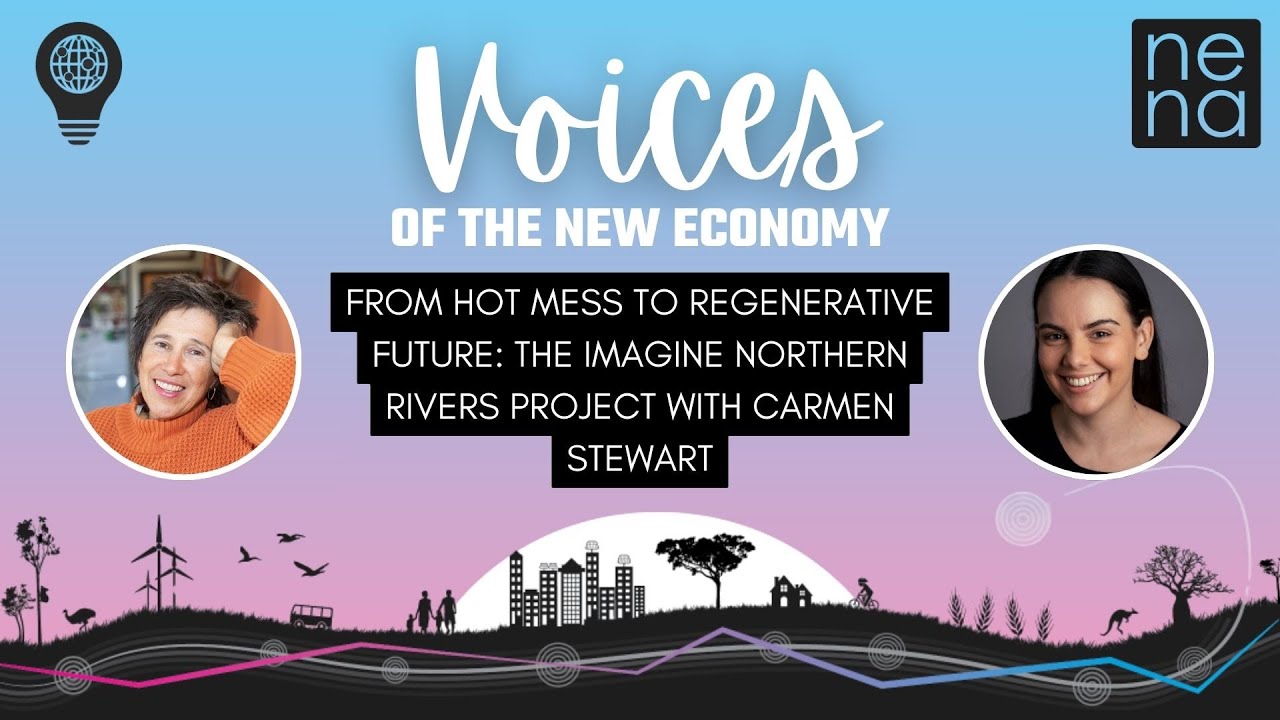 From Hot Mess to Regenerative Future: the Imagine Northern Rivers Project with Carmen Stewart