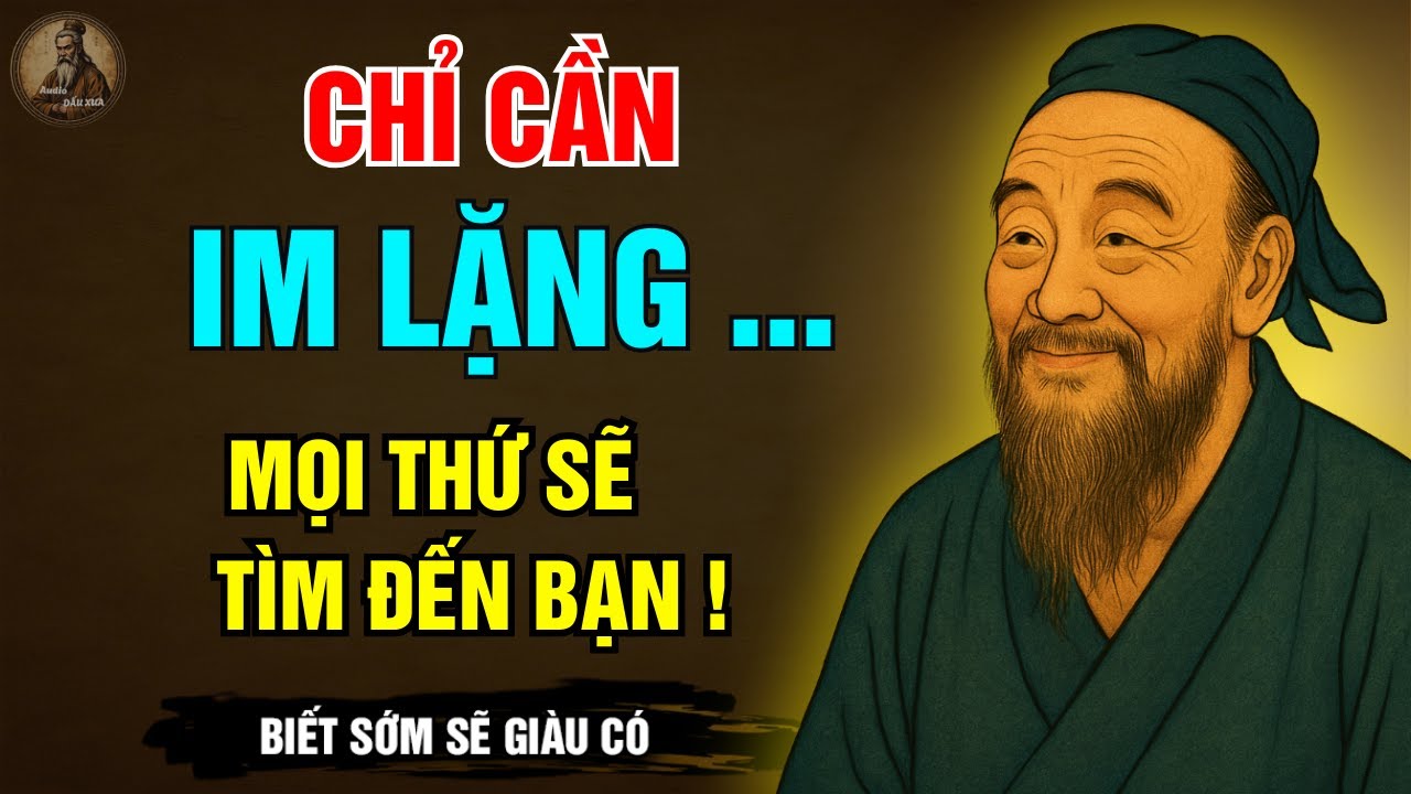 TRÍ TUỆ CỔ NHÂN : CHỈ CẦN IM LẶNG MỌI THỨ SẼ TÌM ĐẾN BẠN MỘT CÁCH TỰ NHIÊN | Triết lý sống ngàn đời