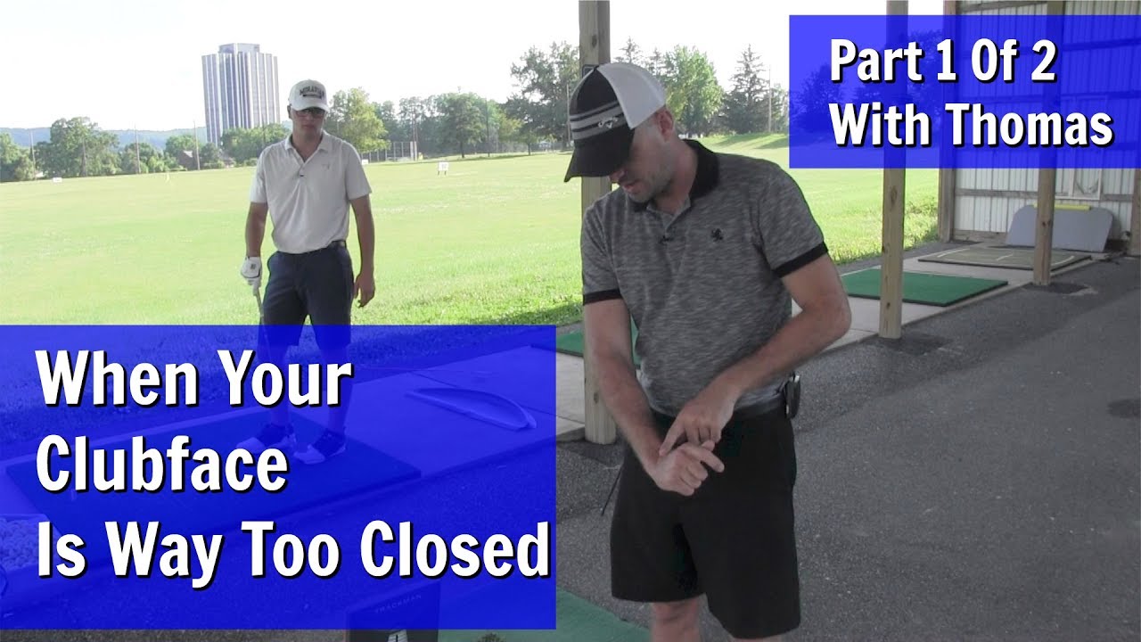 GOLF: When Your Clubface Is Way Too Closed - Part 1 Of 2 With Thomas